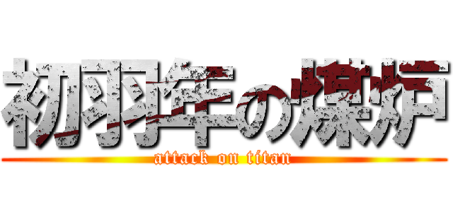 初羽年の煤炉 (attack on titan)