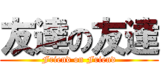 友達の友達 (Friend on Friend)