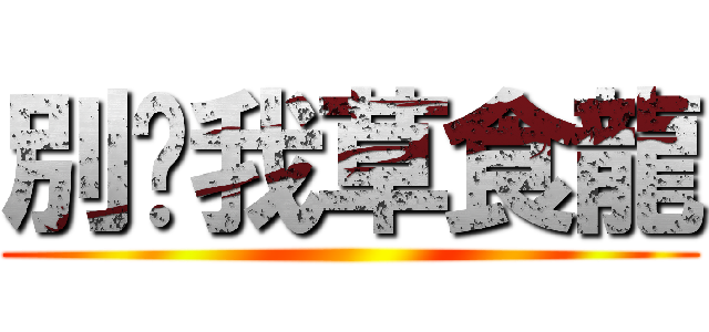 別嗆我草食龍 ()