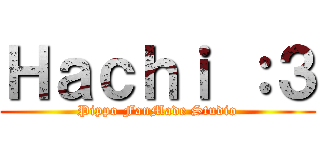 Ｈａｃｈｉ ：３ (Pippo FanMade Studio)