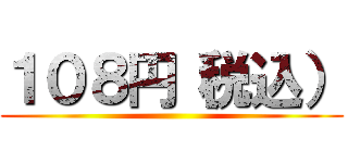 １０８円（税込） ()