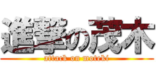 進撃の茂木 (attack on moteki)