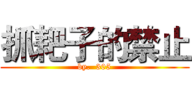 抓耙子的禁止 (by.  305)