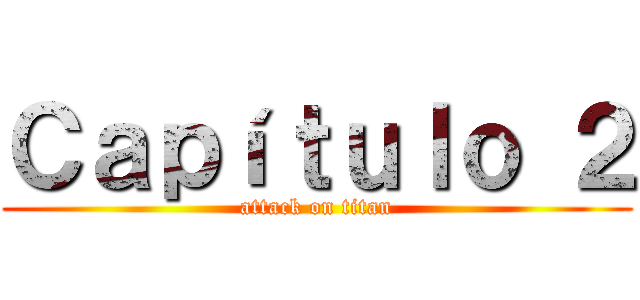 Ｃａｐíｔｕｌｏ ２ (attack on titan)