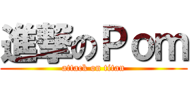 進撃のＰｏｍ (attack on titan)