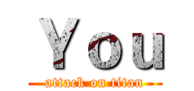 Ｙｏｕ (attack on titan)