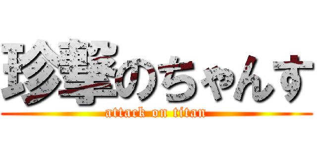 珍撃のちゃんす (attack on titan)