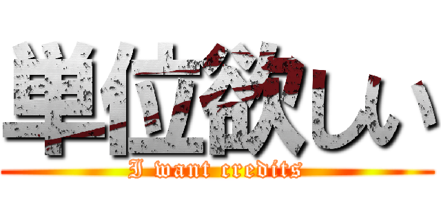 単位欲しい (I want credits)