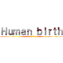 Ｈｕｍａｎ ｂｉｒｔｈ (11月2日ロードショー)