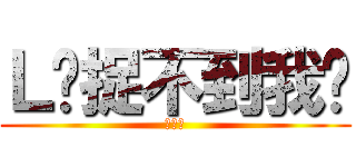 Ｌ你捉不到我吧 (夜神月)