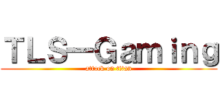 ＴＬＳ一Ｇａｍｉｎｇ (attack on titan)