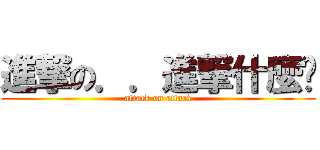 進撃の．．進撃什麼啦 (attack on attack)