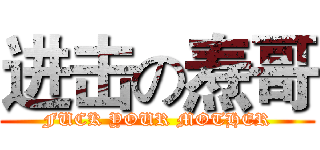 进击の焘哥 (FUCK YOUR MOTHER)