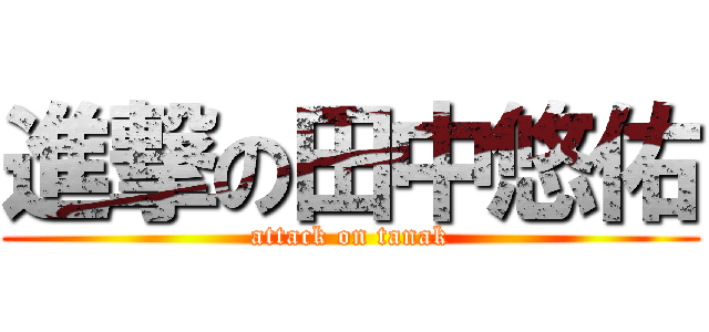 進撃の田中悠佑 (attack on tanak)