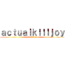 ａｃｔｕａｌｋｉｌｌｊｏｙ (actualkilljoy)