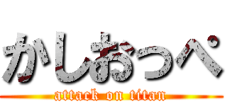 かしおっぺ (attack on titan)