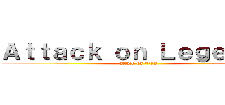 Ａｔｔａｃｋ ｏｎ Ｌｅｇｅｎｄｓ (attack on titan)