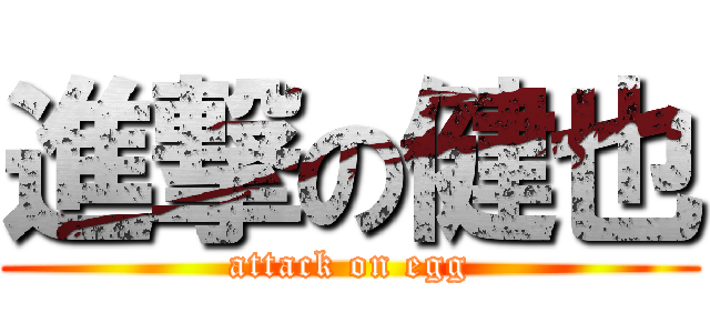 進撃の健也 (attack on egg)