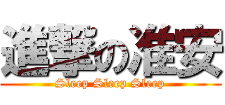 進撃の准安 (Sleep Sleep Sleep)