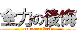 全力の後悔 (regret on best)