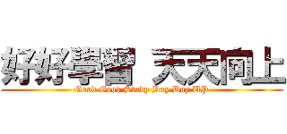 好好學習 天天向上 (Good Good Study Day Day UP)