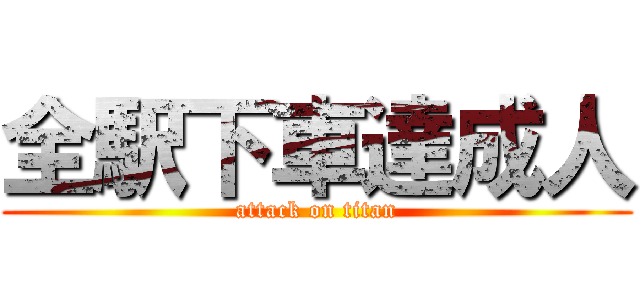 全駅下車達成人 (attack on titan)