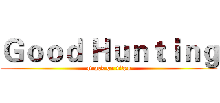 Ｇｏｏｄ Ｈｕｎｔｉｎｇ (attack on titan)