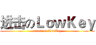进击のＬｏｗＫｅｙ (attack on LowKey)