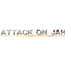 ＡＴＴＡＣＫ ＯＮ ＪＡＨＮＩＳ (attack on Jahnis)