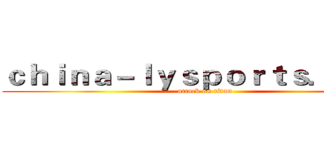 ｃｈｉｎａ－ｌｙｓｐｏｒｔｓ．ｃｏｍ (attack on titan)