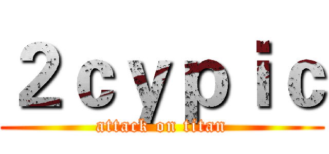２ｃｙｐｉｃ (attack on titan)