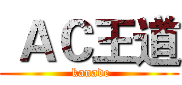  ＡＣ王道 ( kanade)