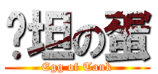 啊坦の蛋 (Egg of Tank)