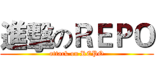 進擊のＲＥＰＯ (attack on REPO)