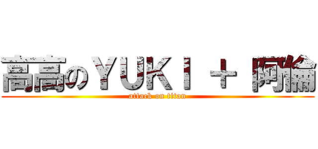 高高のＹＵＫＩ ＋ 阿倫 (attack on titan)