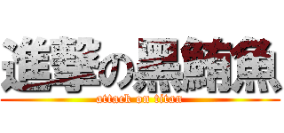 進撃の黑鮪魚 (attack on titan)