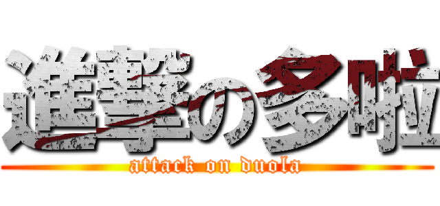 進撃の多啦 (attack on duola)