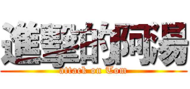 進擊的阿湯 (attack on Tom)