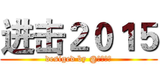 进击２０１５ (desiged by @落殇飞羽)