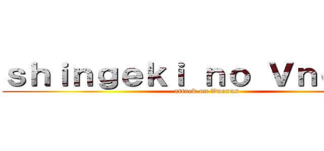 ｓｈｉｎｇｅｋｉ ｎｏ Ｖｎｅｘｕｓ (attack on Vnexus)