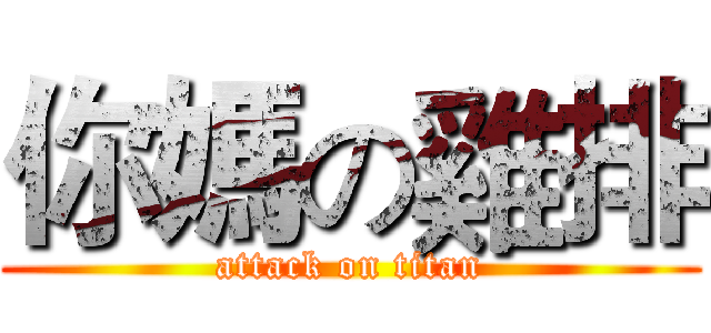 你媽の雞排 (attack on titan)