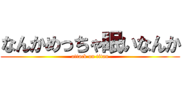 なんかめっちゃ眠いなんか (attack on titan)