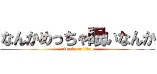 なんかめっちゃ眠いなんか (attack on titan)