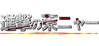 進撃の茉ニャー (attack on monya)