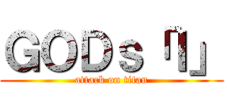 ＧＯＤｓ「Ｉ」 (attack on titan)