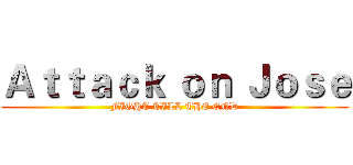 Ａｔｔａｃｋ ｏｎ Ｊｏｓｅ (FIGHT TILL THE END)