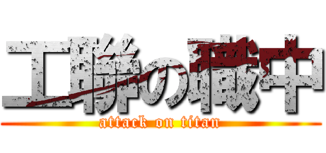工聯の職中 (attack on titan)