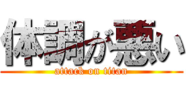 体調が悪い (attack on titan)