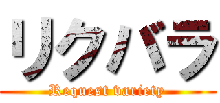 リクバラ (Request variety)