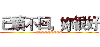 已讀不回，妳很好 (XDDDDDDDD)